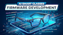 develop ai smart glasses firmware with camera and real time processing