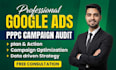 set up, audit PPC campaign, google ads optimize, CPC reduction, ROI focused, SEM