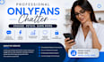be your professional onlyfans chatter and boost engagement