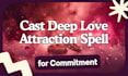 cast deep love attraction spell for commitment and marriage