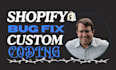 fix shopify bugs custom coding, theme customization, shopify issues shopify plus