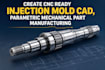 create cnc ready injection mold cad, parametric mechanical part manufacturing