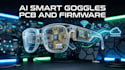 design al smart goggle  pcb, camera integration and embedded firmware