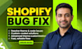 fix shopify issues, bugs, and errors right now, asap