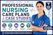 create professional nursing care plans and case studies