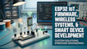develop esp32 iot firmware, wireless systems, and smart devices