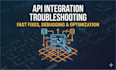 troubleshoot and guide your API integration smoothly