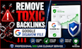 remove toxic backlinks and create a google disavow file