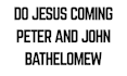 do jesus coming peter and john bathelomew