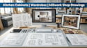 design kitchen cabinets, wardrobes and millwork shop drawings