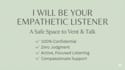 your empathetic listener and provide a safe space to vent