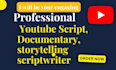 write engaging youtube documentary, storytelling and animation script