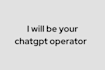 be your chatgpt operator for your business