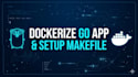 dockerize your golang application and setup makefile