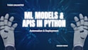 build machine learning pipelines, automation and apis in python