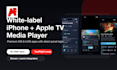 create a white label iphone and apple TV media player app