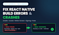 fix your react native build errors and crashes on ios and android
