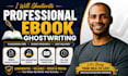ghostwrite a professional, plagiarism free ebook with expert research