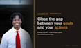 help you close the gap between your goals and your actions