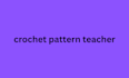 be your teacher in crochet pattern