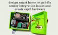 design smart home iot pcb fix sensor integration issues and create esp2 hardware