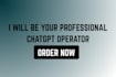 be your professional chatgpt operator