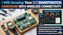 develop iot smartwatch hardware with wireless connectivity