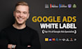 be your white label google ads manager for your agency