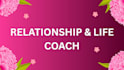 be your relationship, life, love coach