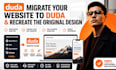 migrate your existing website and recreate the design fully to duda website