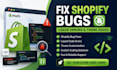 fix shopify bugs, liquid code errors, theme issues and custom coding