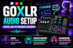 setup goxlr audio routing for dual PC streaming and recording