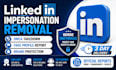 remove fake linkedin profile and harassing defaming remove copyright leaked