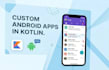 develop a custom android app in kotlin