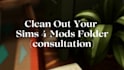 clean out your sims 4 mods folder consultation