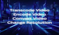 transcode, encode, convert your videos to any format and codec
