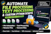 automate file processing, text processing and custom python scripts