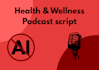 write compelling health and wellness podcast scripts