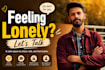 be someone to talk to when youre feeling lonely