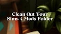 clean out your sims 4 mods folder