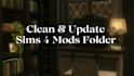 clean and update your sims 4 mods folder