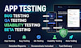 do app testing, bug testing, qa testing, usability testing, beta testing