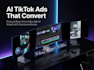 create high converting ai tiktok video ads