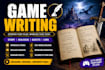 write immersive game stories, dialogue, quests, game description and lore