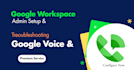 troubleshoot and configure your google workspace and voice
