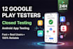 provide 12 google play testers for android app and closed testing for 14 days