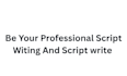 be your professional script writing and script writer