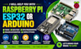 develop raspberry pi, arduino, esp32,complete iot embedded systems