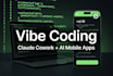 do vibe coding, claude cowork setup, ai mobile app development, claude projects