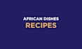 write authentic african food recipes with step by step instructions